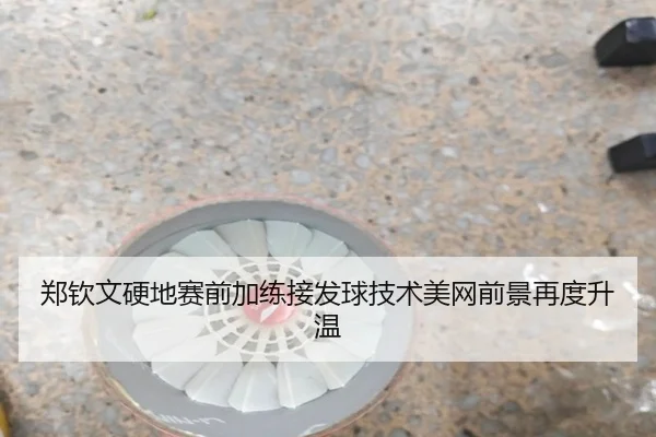 郑钦文硬地赛前加练接发球技术美网前景再度升温